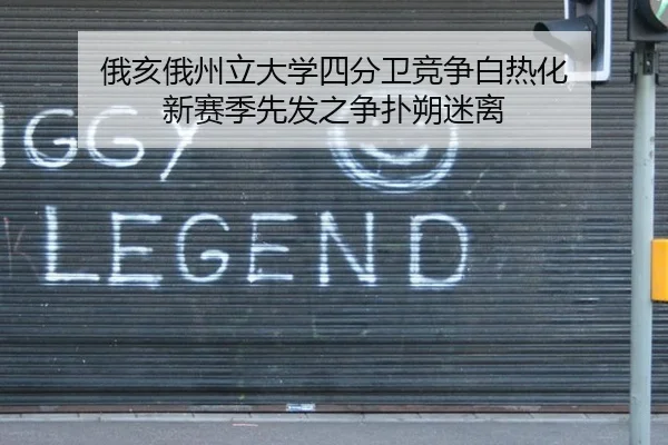 俄亥俄州立大学四分卫竞争白热化 新赛季先发之争扑朔迷离